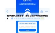 程序通讯方法加密（通信过程中如何进行加密）