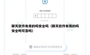 聊天软件有用的吗安全吗（聊天软件有用的吗安全吗可靠吗）