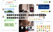 蝙蝠聊天警察能查到吗（蝙蝠聊天软件容易被警察调取聊天记录吗）