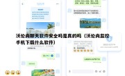沃伦尚聊天软件安全吗是真的吗（沃伦尚监控手机下载什么软件）