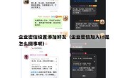 企业密信设置添加好友（企业密信加入id是怎么回事呢）
