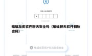 蝙蝠加密软件聊天安全吗（蝙蝠聊天软件初始密码）