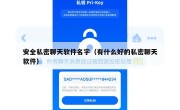 安全私密聊天软件名字（有什么好的私密聊天软件）
