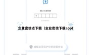 企业密信点下载（企业密信下载app）