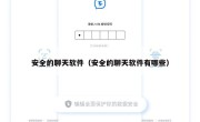 安全的聊天软件（安全的聊天软件有哪些）