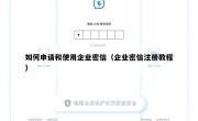如何申请和使用企业密信（企业密信注册教程）