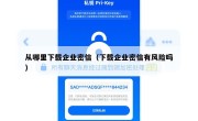 从哪里下载企业密信（下载企业密信有风险吗）