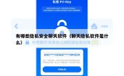有哪些隐私安全聊天软件（聊天隐私软件是什么）