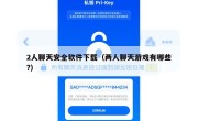 2人聊天安全软件下载（两人聊天游戏有哪些?）