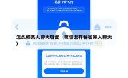怎么和某人聊天加密（微信怎样秘密跟人聊天）