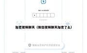加密视频聊天（微信视频聊天加密了么）