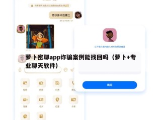 萝卜密聊app诈骗案例能找回吗（萝卜+专业聊天软件）