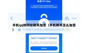 手机qq如何给聊天加密（手机聊天怎么加密）