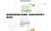 加密模式聊天技巧有哪些（加密软件聊天哪个最好用）