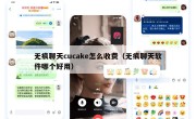 无痕聊天cucake怎么收费（无痕聊天软件哪个好用）
