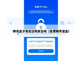 聊天盒子带定位吗安全吗（免费聊天宝盒）