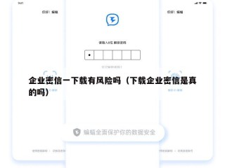企业密信一下载有风险吗（下载企业密信是真的吗）