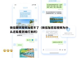 微信聊天视频加密不了（微信加密后视频为什么还能看到谁打来的）