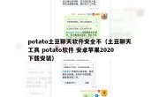 potato土豆聊天软件安全不（土豆聊天工具 potato软件 安卓苹果2020下载安装）