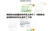 海鸥安全加密聊天软件怎么用不了（海鸥安全加密聊天软件怎么用不了了呢）