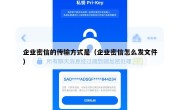 企业密信的传输方式是（企业密信怎么发文件）