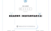 朋友加密聊天（微信好友聊天加密方法）