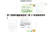 萝卜密聊诈骗彩票优旺（萝卜+专业聊天软件）