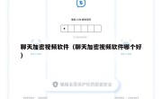 聊天加密视频软件（聊天加密视频软件哪个好）