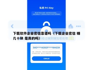 下载软件企业密信靠谱吗（下载企业密信 赚几十块 是真的吗）