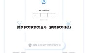 陌伊聊天软件安全吗（伊陌聊天挂机）