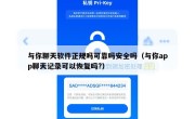 与你聊天软件正规吗可靠吗安全吗（与你app聊天记录可以恢复吗?）
