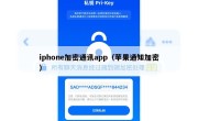 iphone加密通讯app（苹果通知加密）