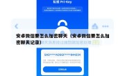 安卓微信要怎么加密聊天（安卓微信要怎么加密聊天记录）