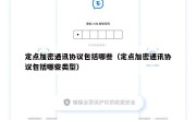 定点加密通讯协议包括哪些（定点加密通讯协议包括哪些类型）