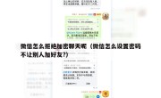 微信怎么拒绝加密聊天呢（微信怎么设置密码不让别人加好友?）