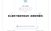 恋人聊天下载软件安全吗（恋爱软件聊天）