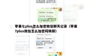 苹果七plus怎么加密微信聊天记录（苹果7plus微信怎么加密码锁屏）