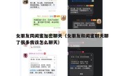 女朋友同闺蜜加密聊天（女朋友和闺蜜聊天聊了很多我该怎么聊天）