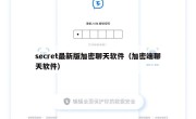 secret最新版加密聊天软件（加密端聊天软件）