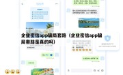 企业密信app骗局套路（企业密信app骗局套路是真的吗）
