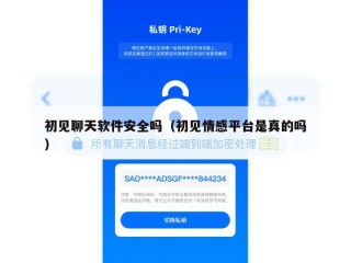初见聊天软件安全吗（初见情感平台是真的吗）
