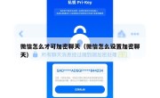 微信怎么才可加密聊天（微信怎么设置加密聊天）