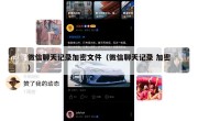 微信聊天记录加密文件（微信聊天记录 加密）