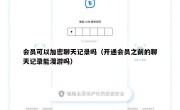 会员可以加密聊天记录吗（开通会员之前的聊天记录能漫游吗）
