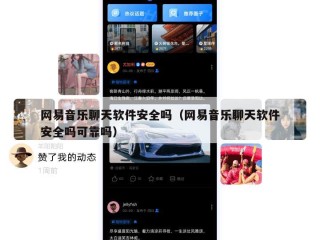网易音乐聊天软件安全吗（网易音乐聊天软件安全吗可靠吗）