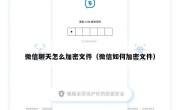 微信聊天怎么加密文件（微信如何加密文件）