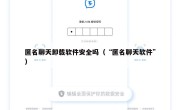 匿名聊天卸载软件安全吗（“匿名聊天软件”）