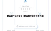 聊天软件比较安全（聊天软件安全检测方法）