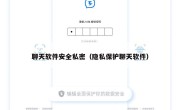 聊天软件安全私密（隐私保护聊天软件）
