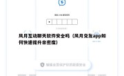 风月互动聊天软件安全吗（风月交友app如何快速提升亲密度）